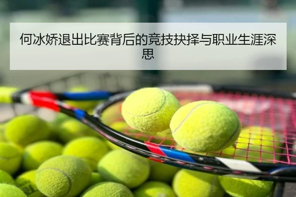 何冰娇退出比赛背后的竞技抉择与职业生涯深思